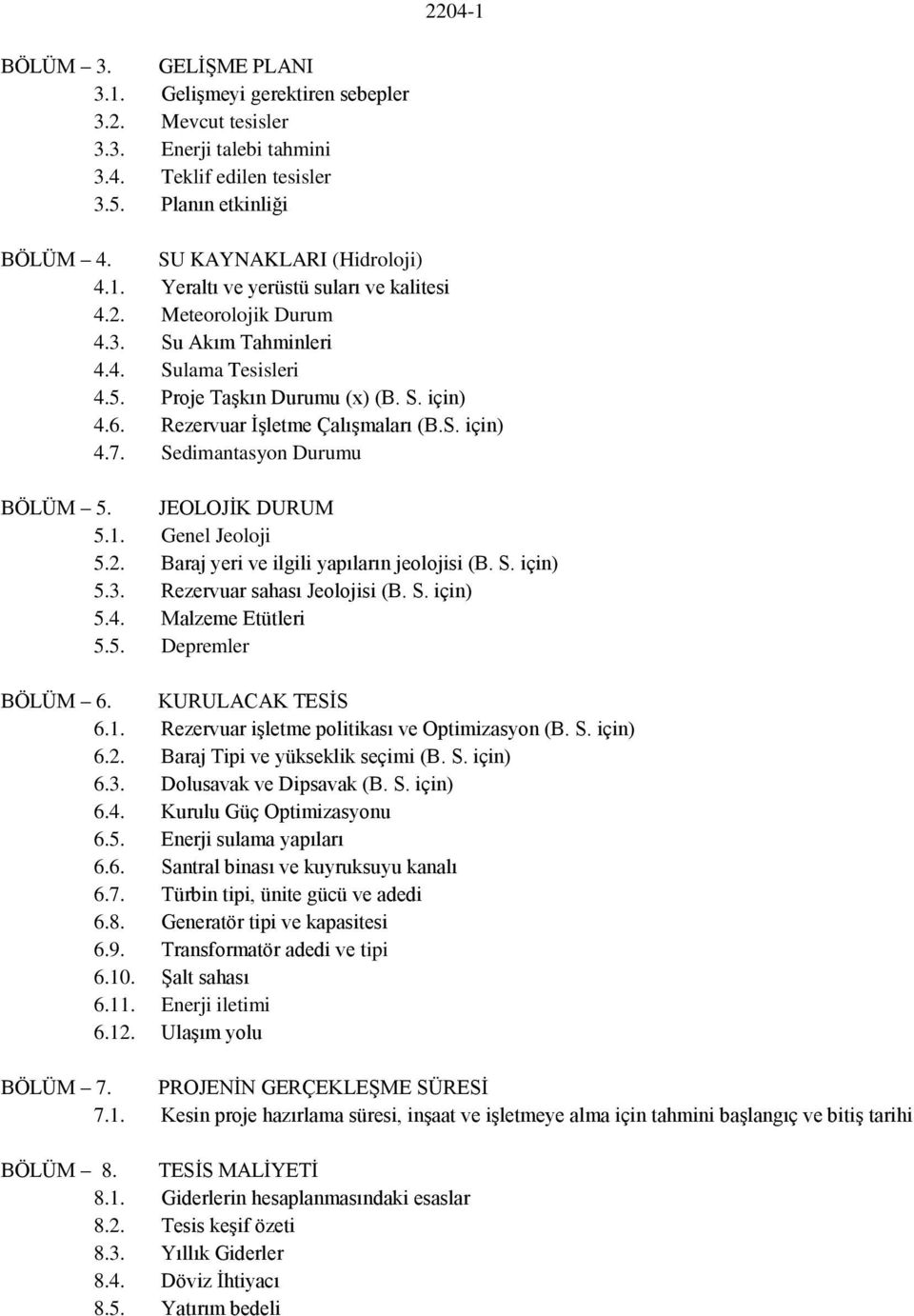 Sedimantasyon Durumu BÖLÜM 5. JEOLOJİK DURUM 5.1. Genel Jeoloji 5.2. Baraj yeri ve ilgili yapıların jeolojisi (B. S. için) 5.3. Rezervuar sahası Jeolojisi (B. S. için) 5.4. Malzeme Etütleri 5.5. Depremler BÖLÜM 6.