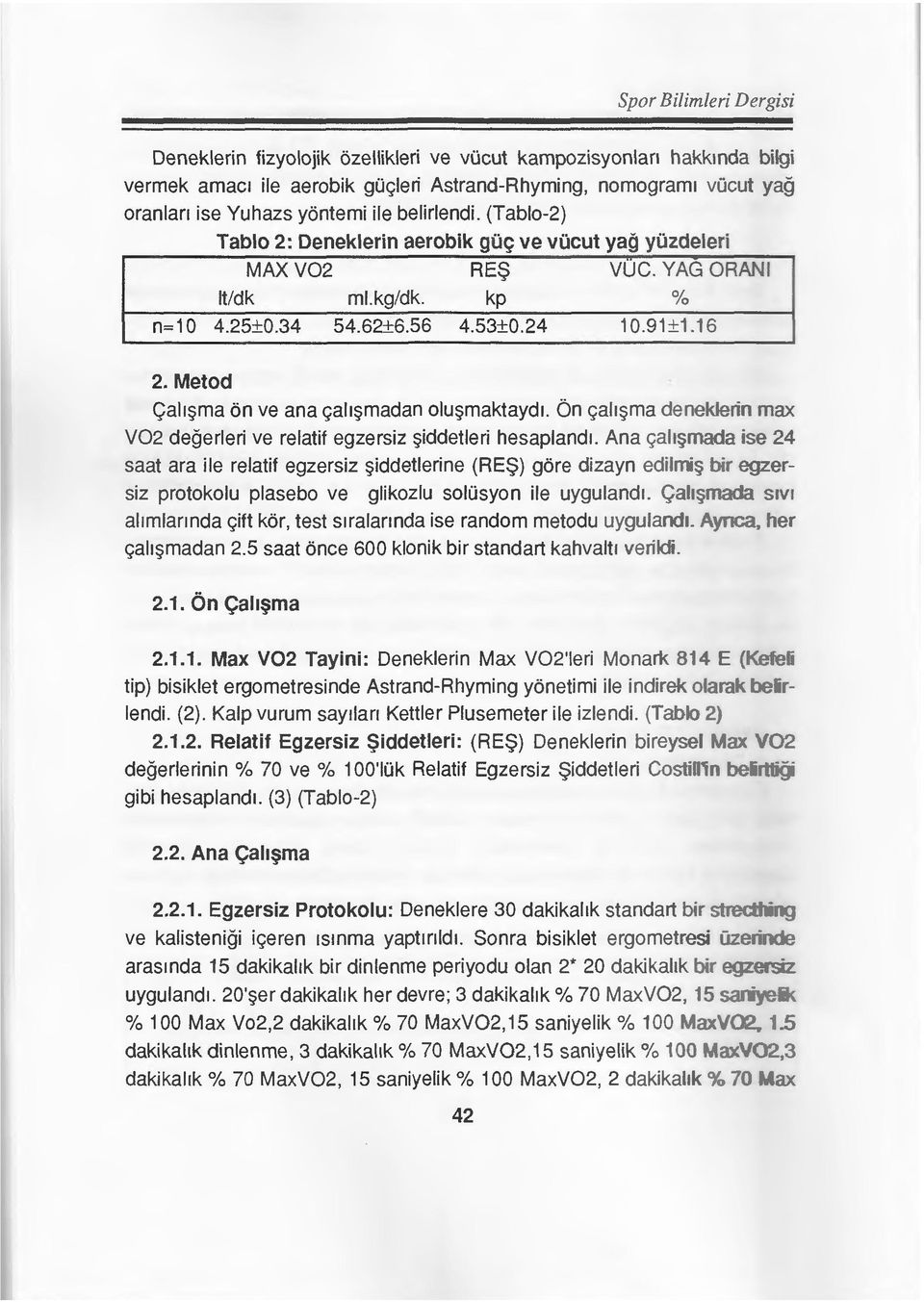 Metod <;all ma on ve ana gall madan olu maktaydl On gah ma deneklerin max V02 degerleri ve relatif egzersiz iddetleri hesaplandl Ana gah mada ise 24 saat ara ile relatif egzersiz iddetlerine (RE$)