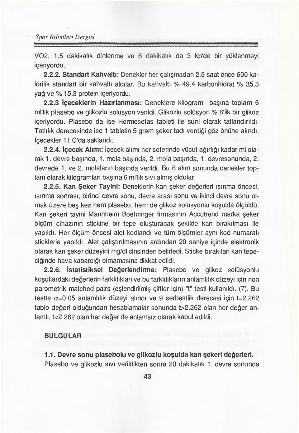 Glikozlu soiosyon % 8'1ik bir glikoz i(ieriyordu. Plasebo da ise Hermesetas tableti ile suni olarak tatland1nld1. Tatlllik derecesinde ise 1 tabletin 5 gram eker tad1 verdigi goz onone alind1.