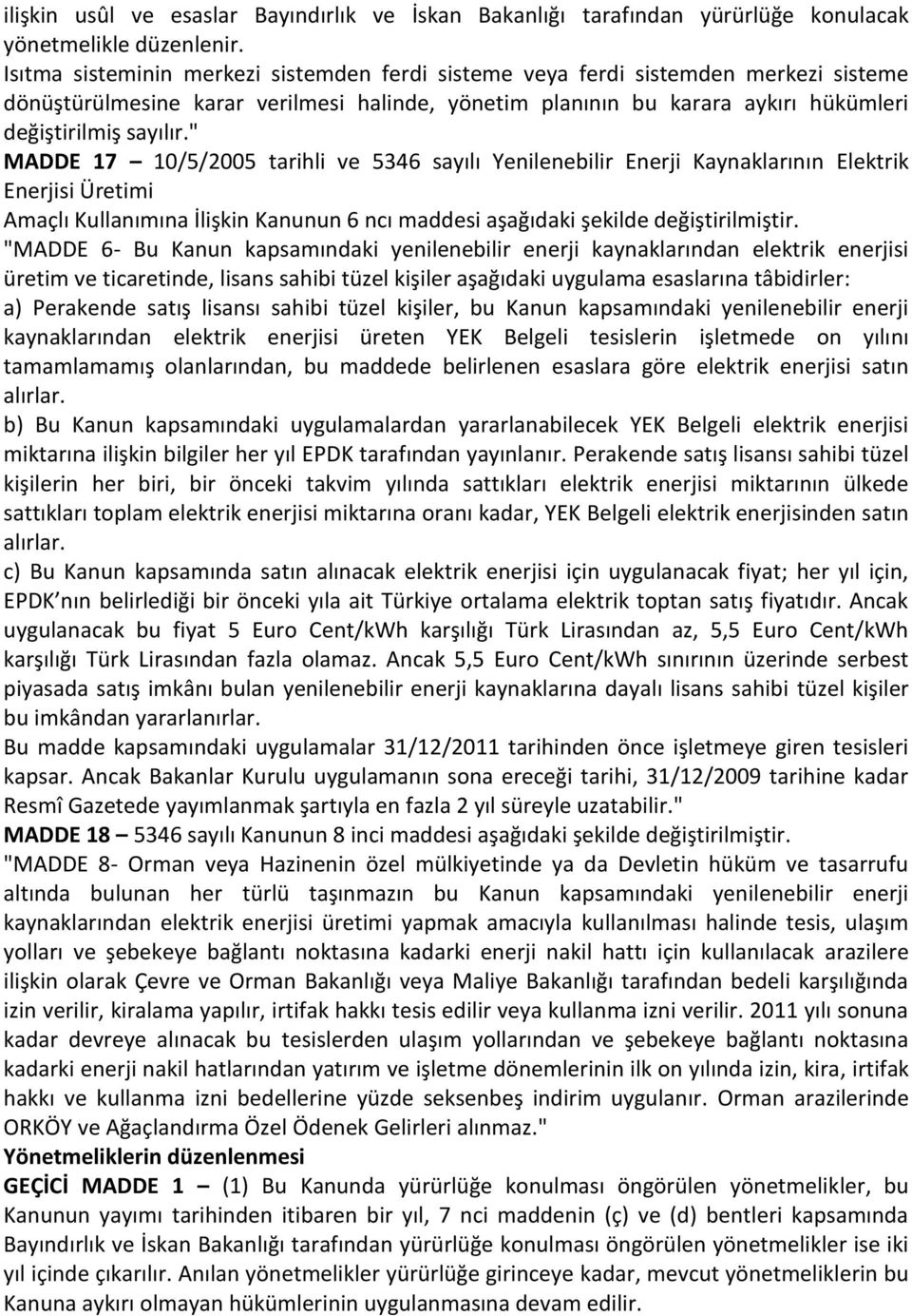 " MADDE 17 10/5/2005 tarihli ve 5346 sayılı Yenilenebilir Enerji Kaynaklarının Elektrik Enerjisi Üretimi Amaçlı Kullanımına İlişkin Kanunun 6 ncı maddesi aşağıdaki şekilde değiştirilmiştir.