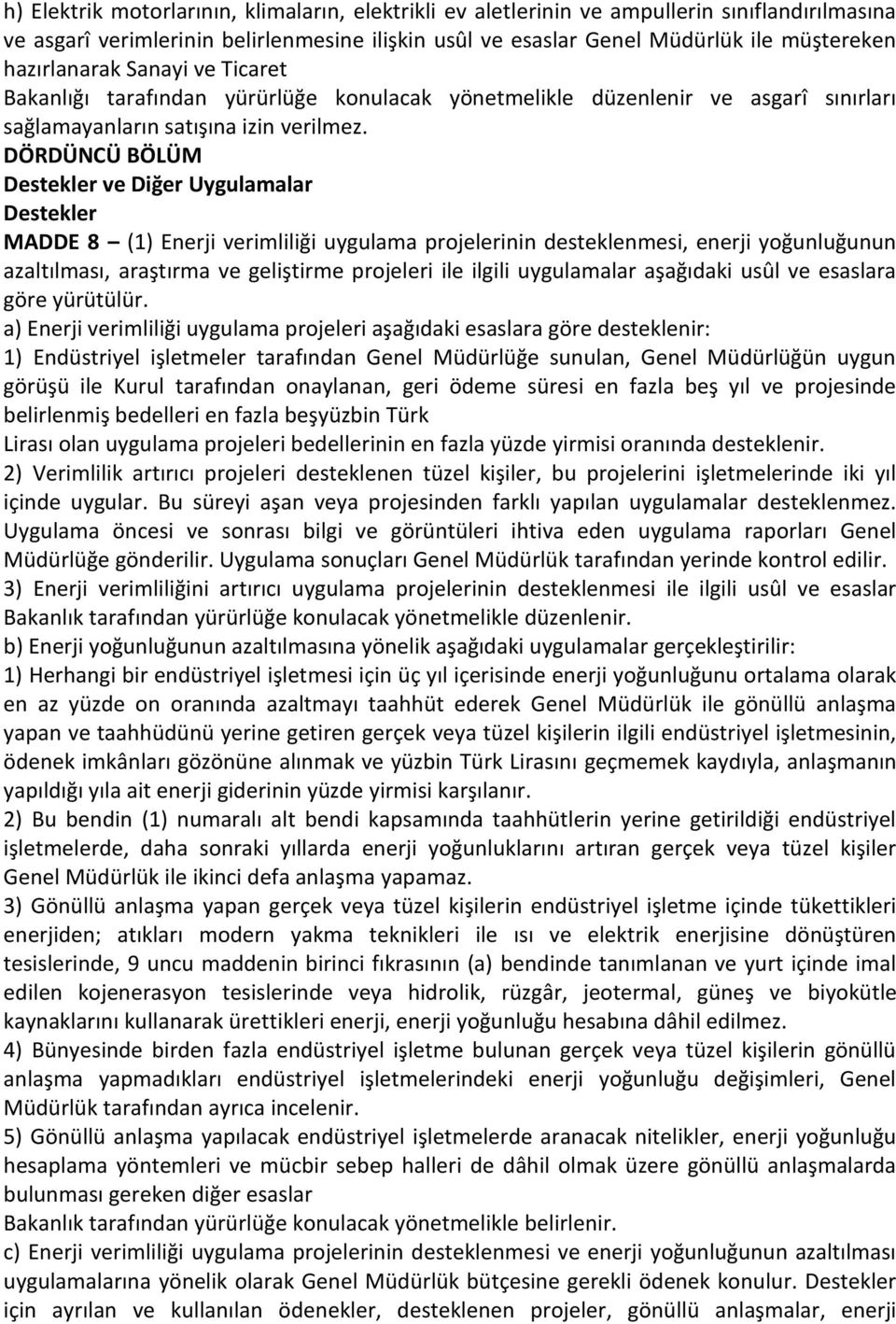 DÖRDÜNCÜ BÖLÜM Destekler ve Diğer Uygulamalar Destekler MADDE 8 (1) Enerji verimliliği uygulama projelerinin desteklenmesi, enerji yoğunluğunun azaltılması, araştırma ve geliştirme projeleri ile