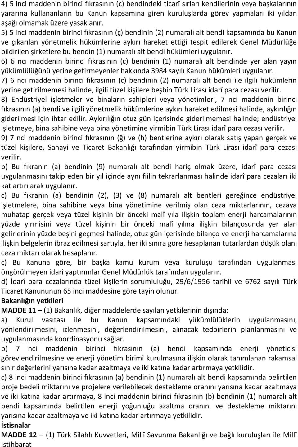 5) 5 inci maddenin birinci fıkrasının (ç) bendinin (2) numaralı alt bendi kapsamında bu Kanun ve çıkarılan yönetmelik hükümlerine aykırı hareket ettiği tespit edilerek Genel Müdürlüğe bildirilen