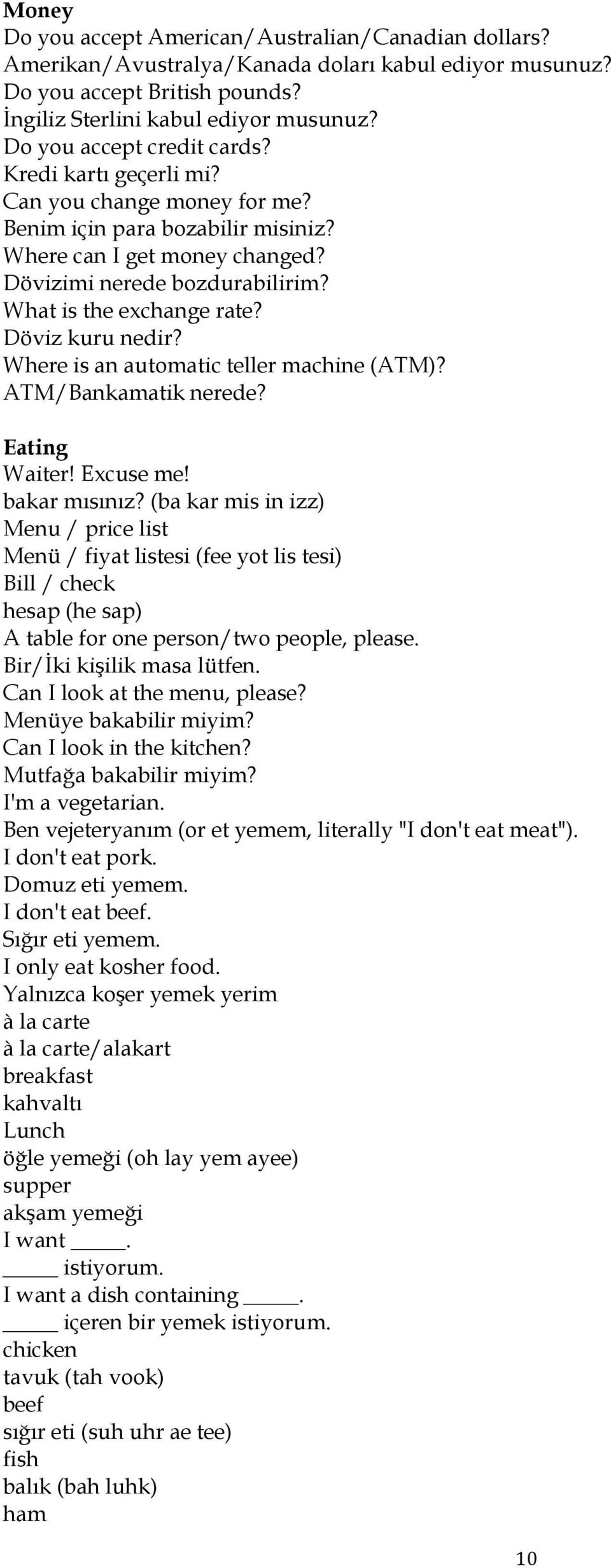 What is the exchange rate? Döviz kuru nedir? Where is an automatic teller machine (ATM)? ATM/Bankamatik nerede? Eating Waiter! Excuse me! bakar mısınız?