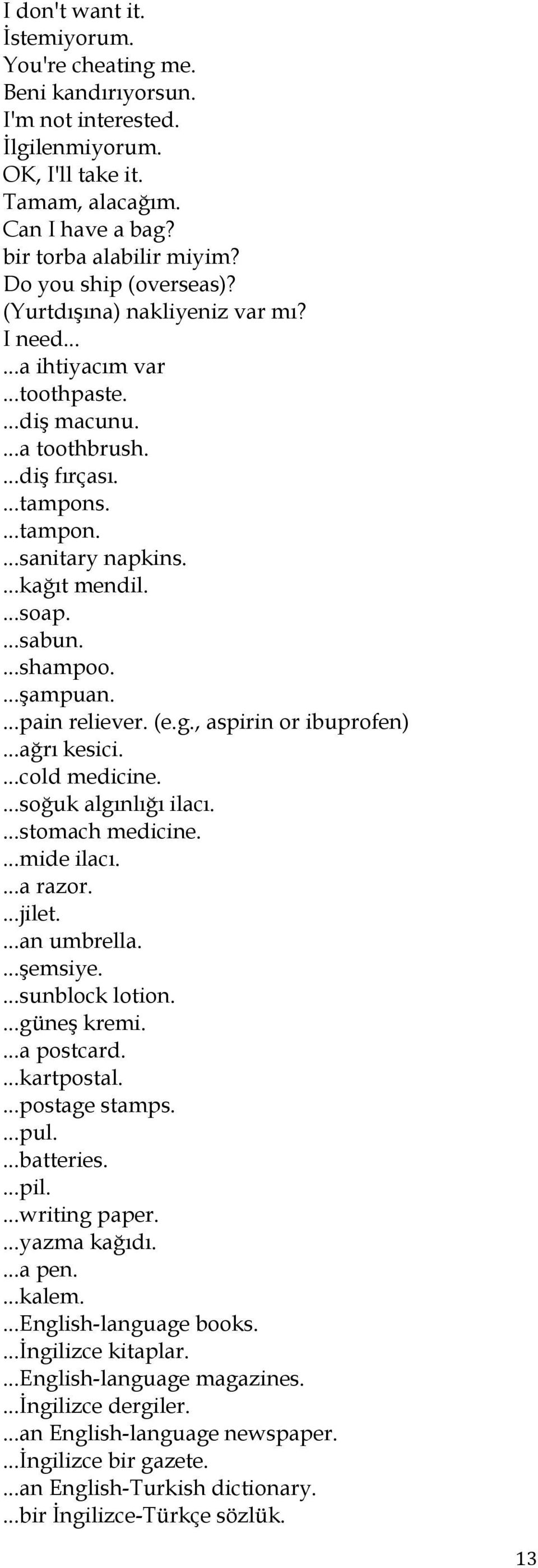 ...soap....sabun....shampoo....şampuan....pain reliever. (e.g., aspirin or ibuprofen)...ağrı kesici....cold medicine....soğuk algınlığı ilacı....stomach medicine....mide ilacı....a razor....jilet.