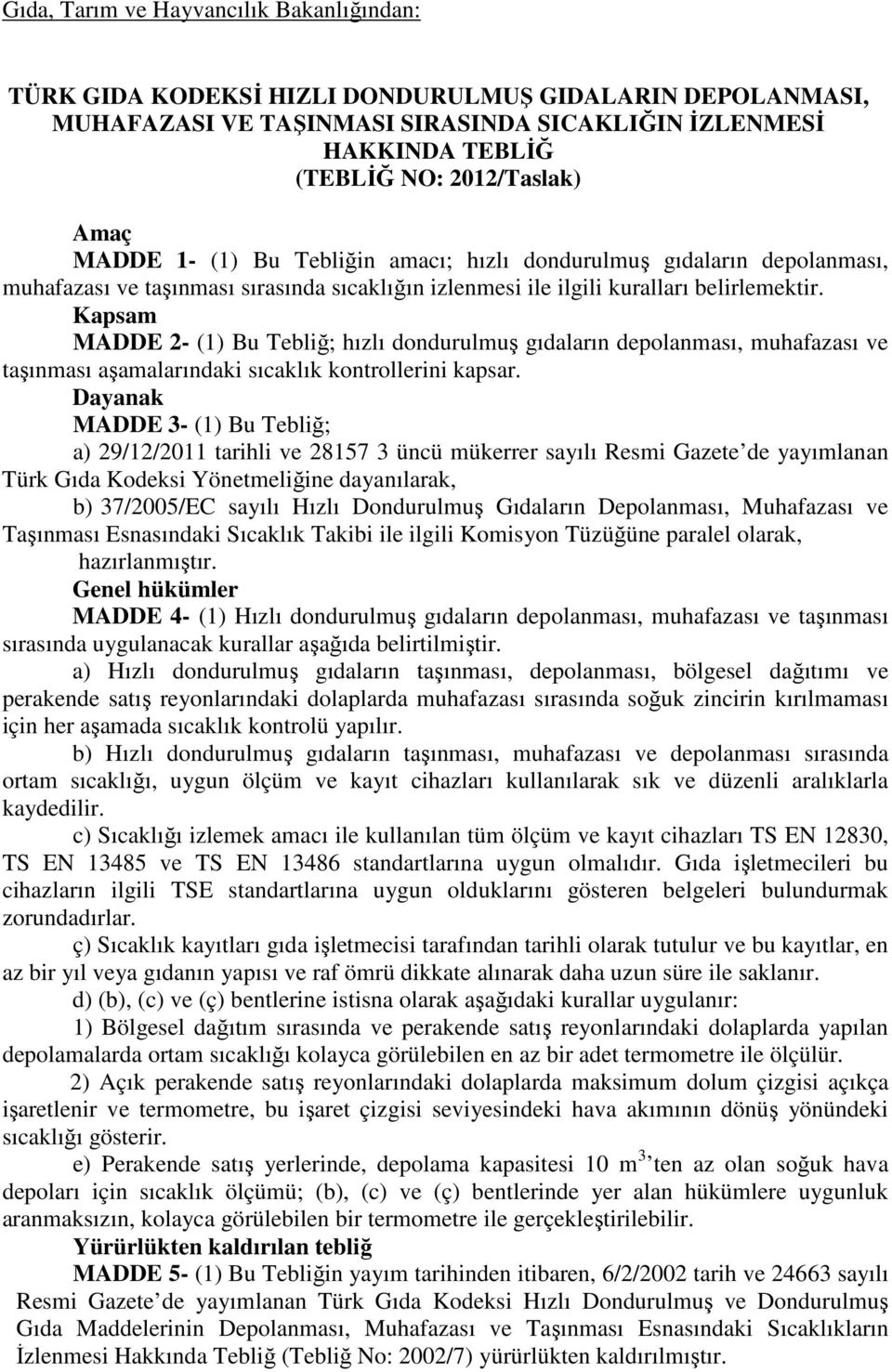 Kapsam MADDE 2- (1) Bu Tebliğ; hızlı dondurulmuş gıdaların depolanması, muhafazası ve taşınması aşamalarındaki sıcaklık kontrollerini kapsar.