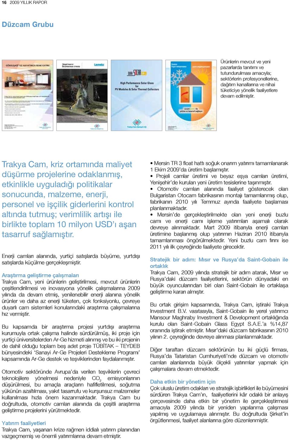 Trakya Cam, kriz ortamında maliyet düşürme projelerine odaklanmış, etkinlikle uyguladığı politikalar sonucunda, malzeme, enerji, personel ve işçilik giderlerini kontrol altında tutmuş; verimlilik