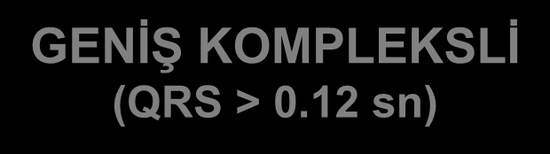 TAŞİKARDİLER DAR KOMPLEKSLİ (QRS < 0.12 sn) GENİŞ KOMPLEKSLİ (QRS > 0.