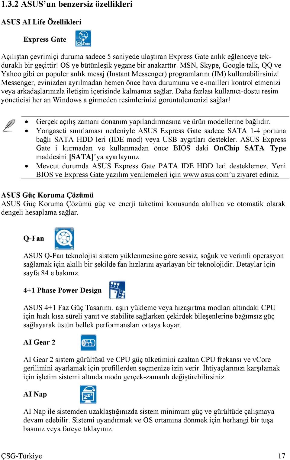 Messenger, evinizden ayrılmadan hemen önce hava durumunu ve e-mailleri kontrol etmenizi veya arkadaşlarınızla iletişim içerisinde kalmanızı sağlar.