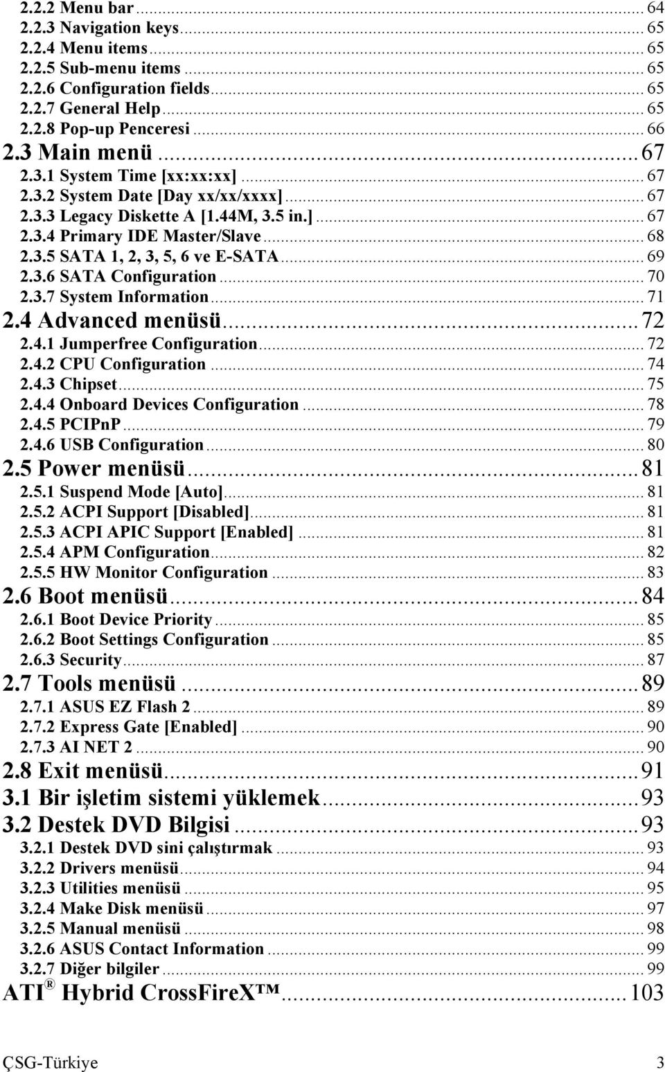 .. 69 2.3.6 SATA Configuration... 70 2.3.7 System Information... 71 2.4 Advanced menüsü...72 2.4.1 Jumperfree Configuration... 72 2.4.2 CPU Configuration... 74 2.4.3 Chipset... 75 2.4.4 Onboard Devices Configuration.