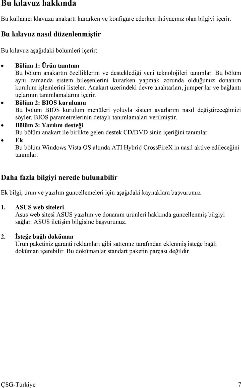 Bu bölüm aynı zamanda sistem bileşenlerini kurarken yapmak zorunda olduğunuz donanım kurulum işlemlerini listeler.