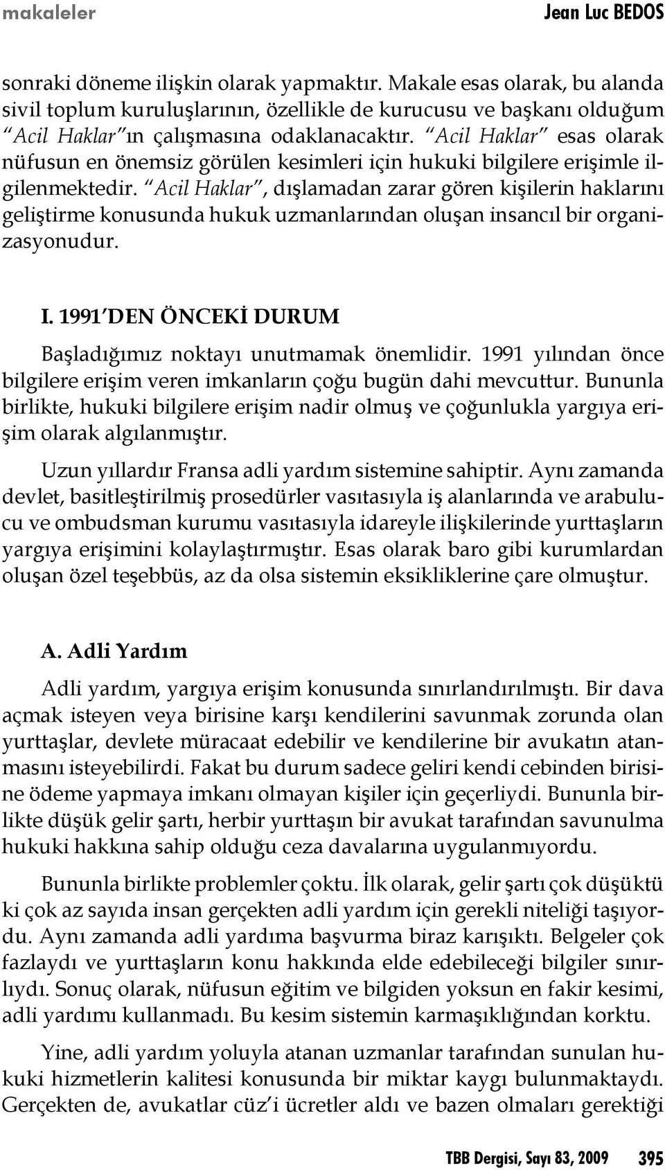 Acil Haklar esas olarak nüfusun en önemsiz görülen kesimleri için hukuki bilgilere erişimle ilgilenmektedir.