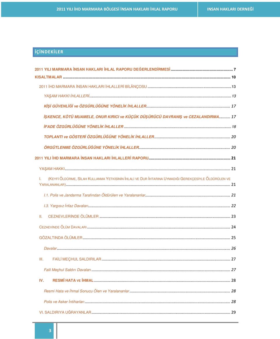 .. 17 ĐŞKENCE, KÖTÜ MUAMELE, ONUR KIRICI ve KÜÇÜK DÜŞÜRÜCÜ DAVRANIŞ ve CEZALANDIRMA... 17 ĐFADE ÖZGÜRLÜĞÜNE YÖNELĐK ĐHLALLER... 18 TOPLANTI ve GÖSTERĐ ÖZGÜRLÜĞÜNE YÖNELĐK ĐHLALLER.