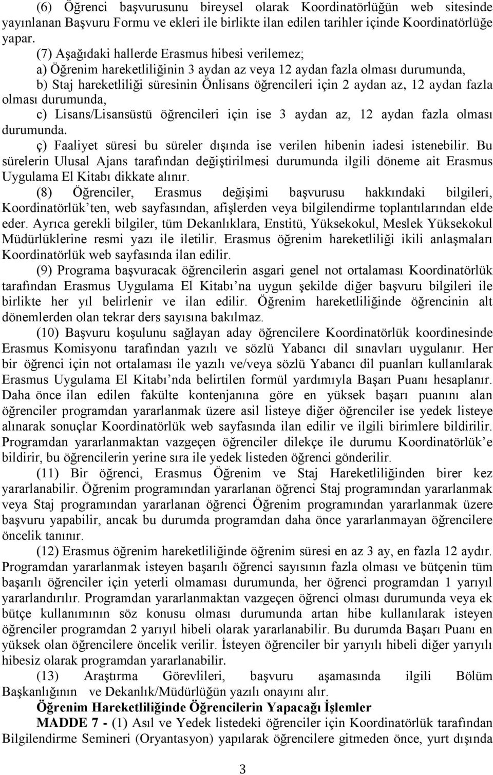 aydan fazla olması durumunda, c) Lisans/Lisansüstü öğrencileri için ise 3 aydan az, 12 aydan fazla olması durumunda. ç) Faaliyet süresi bu süreler dışında ise verilen hibenin iadesi istenebilir.