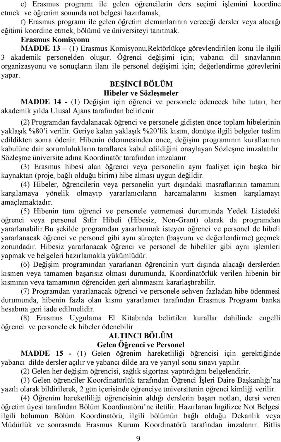 Öğrenci değişimi için; yabancı dil sınavlarının organizasyonu ve sonuçların ilanı ile personel değişimi için; değerlendirme görevlerini yapar.