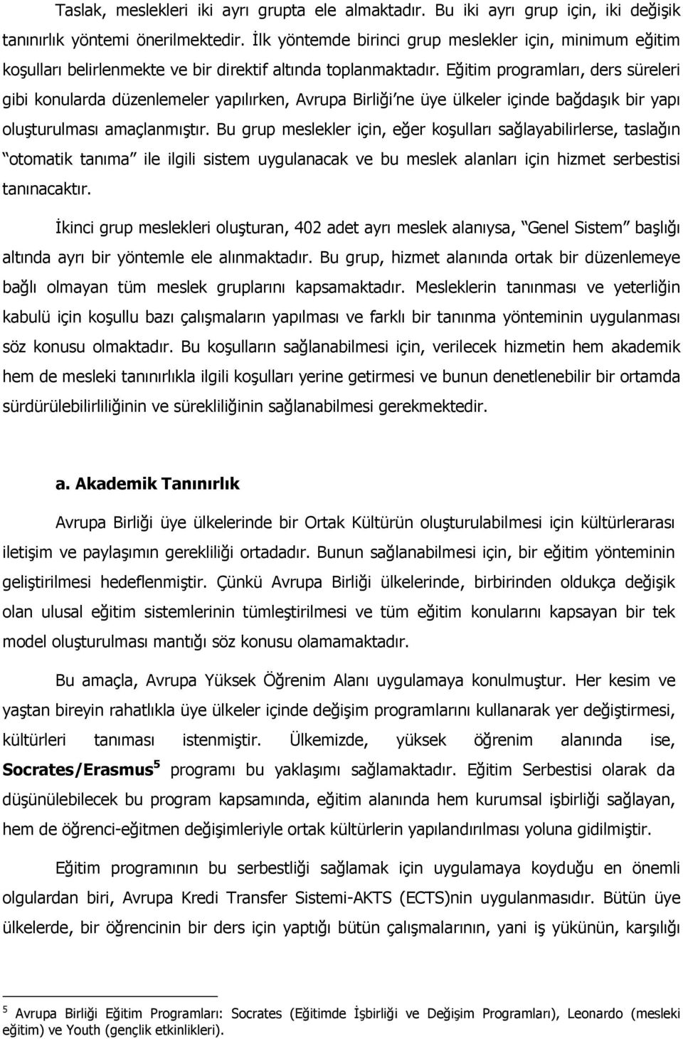 Eğitim programları, ders süreleri gibi konularda düzenlemeler yapılırken, Avrupa Birliği ne üye ülkeler içinde bağdaşık bir yapı oluşturulması amaçlanmıştır.