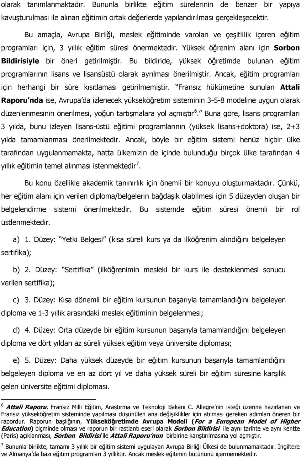 Yüksek öğrenim alanı için Sorbon Bildirisiyle bir öneri getirilmiştir. Bu bildiride, yüksek öğretimde bulunan eğitim programlarının lisans ve lisansüstü olarak ayrılması önerilmiştir.