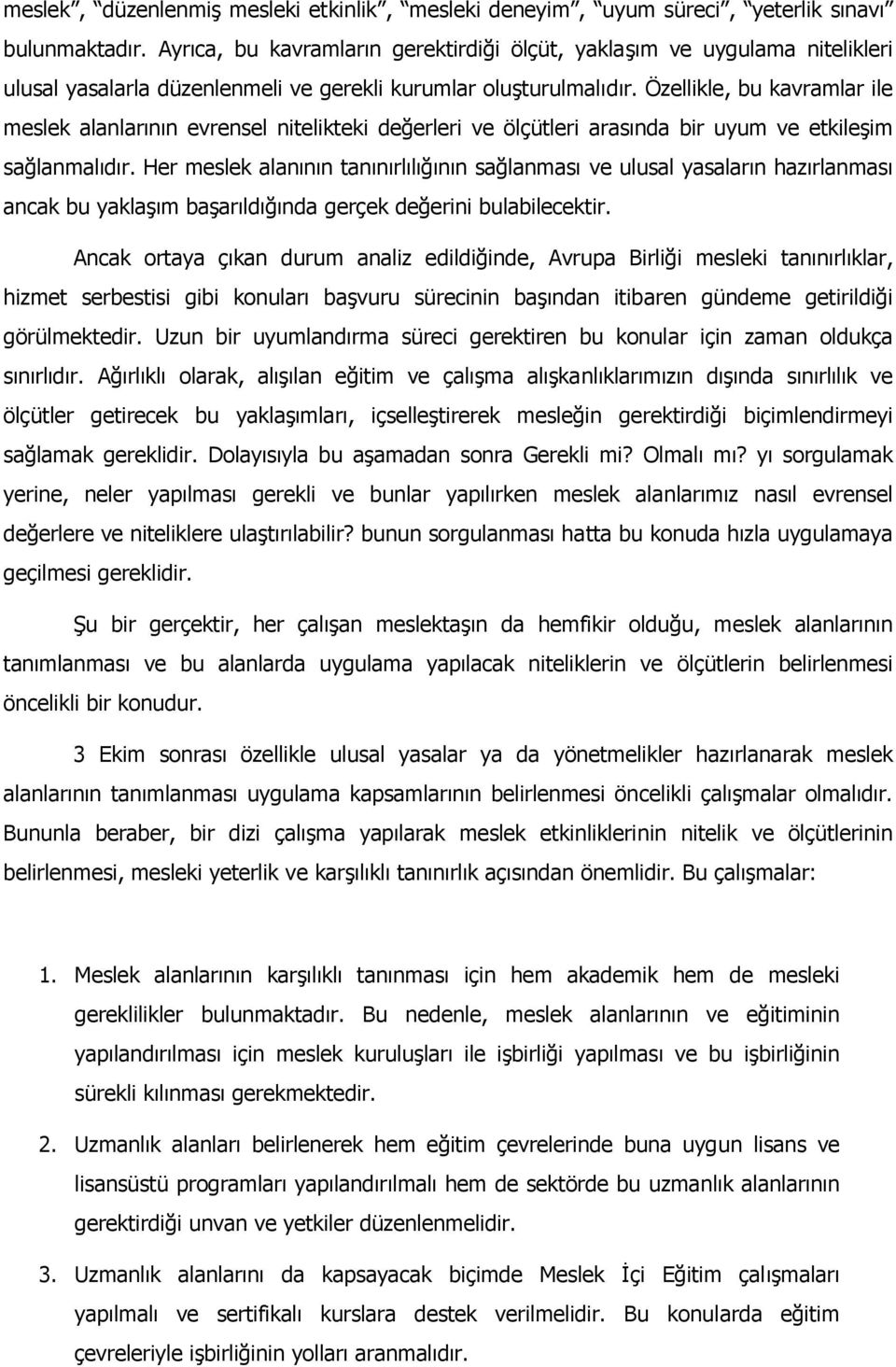 Özellikle, bu kavramlar ile meslek alanlarının evrensel nitelikteki değerleri ve ölçütleri arasında bir uyum ve etkileşim sağlanmalıdır.