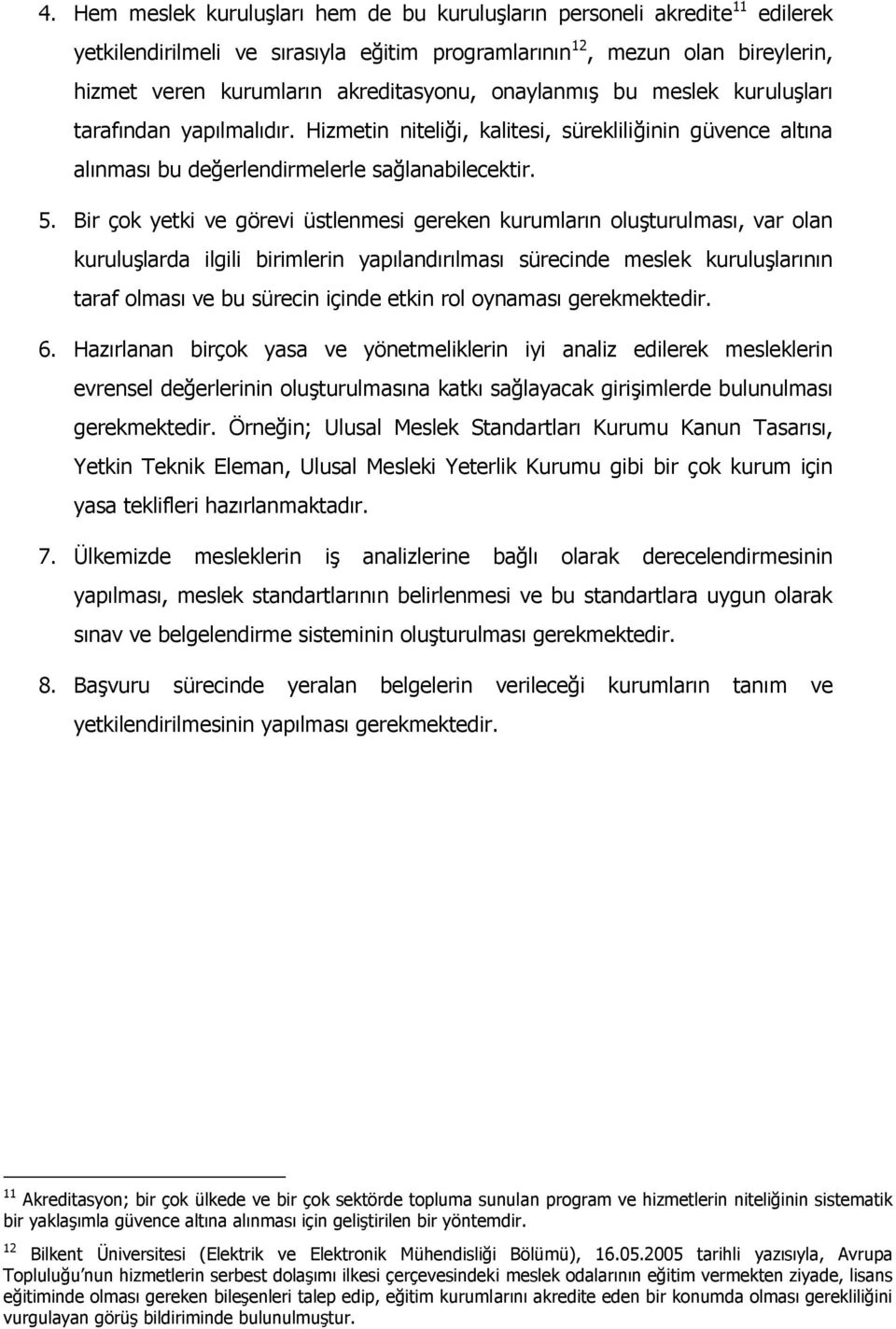 Bir çok yetki ve görevi üstlenmesi gereken kurumların oluşturulması, var olan kuruluşlarda ilgili birimlerin yapılandırılması sürecinde meslek kuruluşlarının taraf olması ve bu sürecin içinde etkin