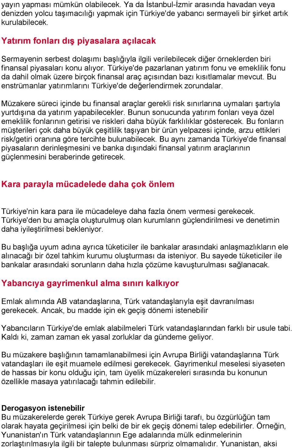 Türkiye'de pazarlanan yatırım fonu ve emeklilik fonu da dahil olmak üzere birçok finansal araç açısından bazı kısıtlamalar mevcut. Bu enstrümanlar yatırımlarını Türkiye'de değerlendirmek zorundalar.