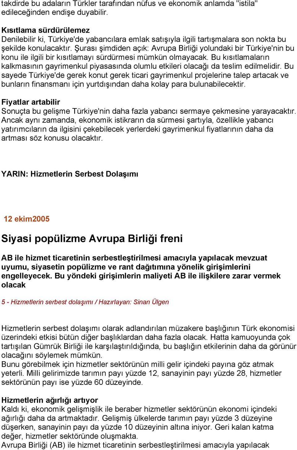 Şurası şimdiden açık: Avrupa Birliği yolundaki bir Türkiye'nin bu konu ile ilgili bir kısıtlamayı sürdürmesi mümkün olmayacak.