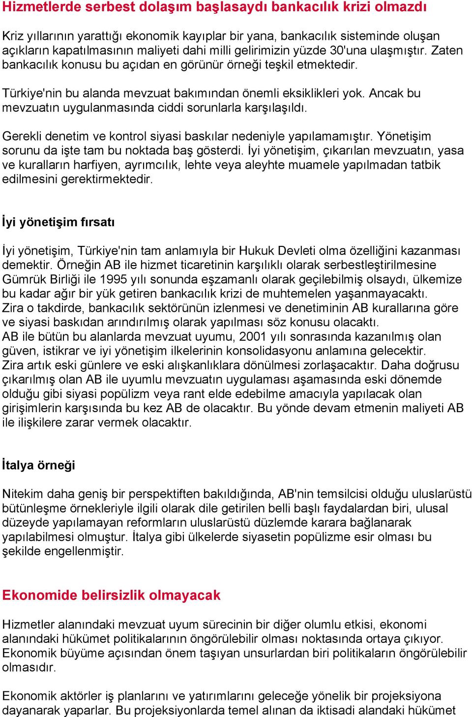 Ancak bu mevzuatın uygulanmasında ciddi sorunlarla karşılaşıldı. Gerekli denetim ve kontrol siyasi baskılar nedeniyle yapılamamıştır. Yönetişim sorunu da işte tam bu noktada baş gösterdi.