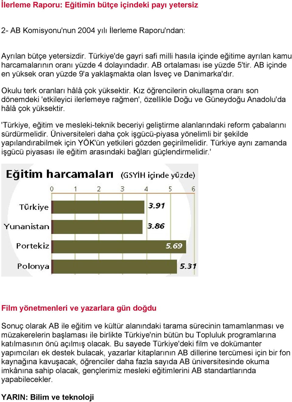 AB içinde en yüksek oran yüzde 9'a yaklaşmakta olan İsveç ve Danimarka'dır. Okulu terk oranları hâlâ çok yüksektir.