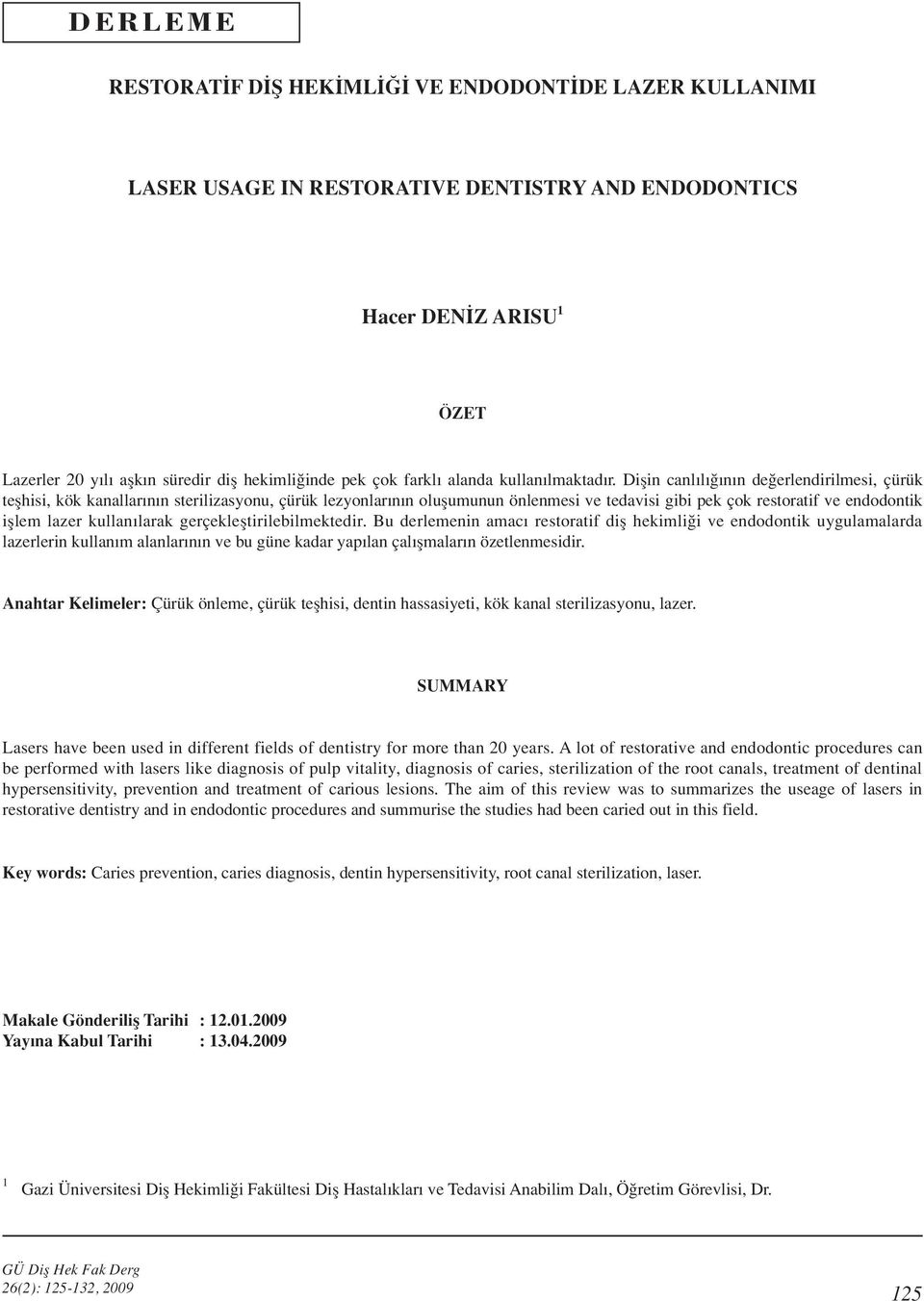 Diflin canl l n n de erlendirilmesi, çürük teflhisi, kök kanallar n n sterilizasyonu, çürük lezyonlar n n oluflumunun önlenmesi ve tedavisi gibi pek çok restoratif ve endodontik ifllem lazer kullan