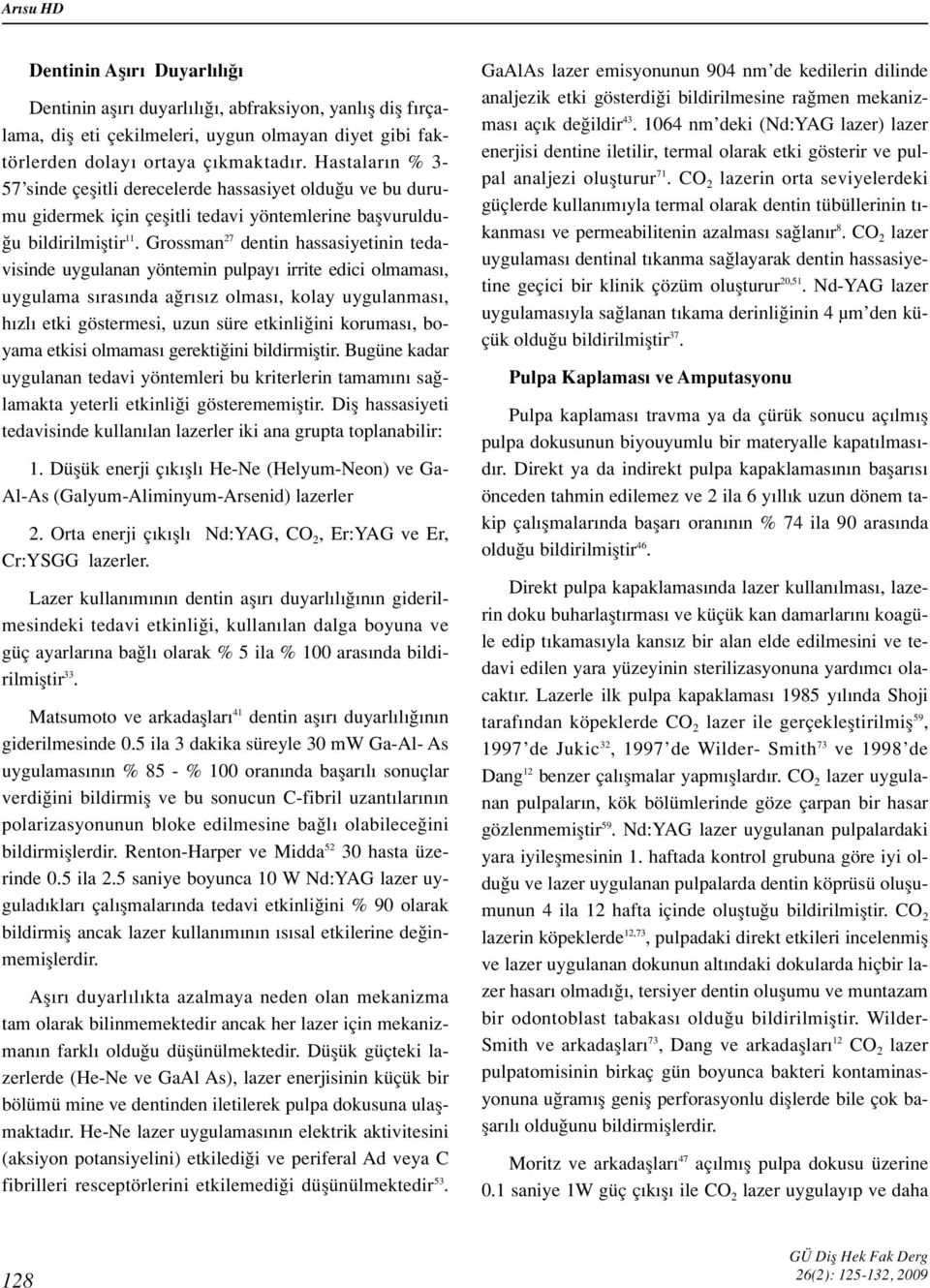 Grossman 27 dentin hassasiyetinin tedavisinde uygulanan yöntemin pulpay irrite edici olmamas, uygulama s ras nda a r s z olmas, kolay uygulanmas, h zl etki göstermesi, uzun süre etkinli ini korumas,