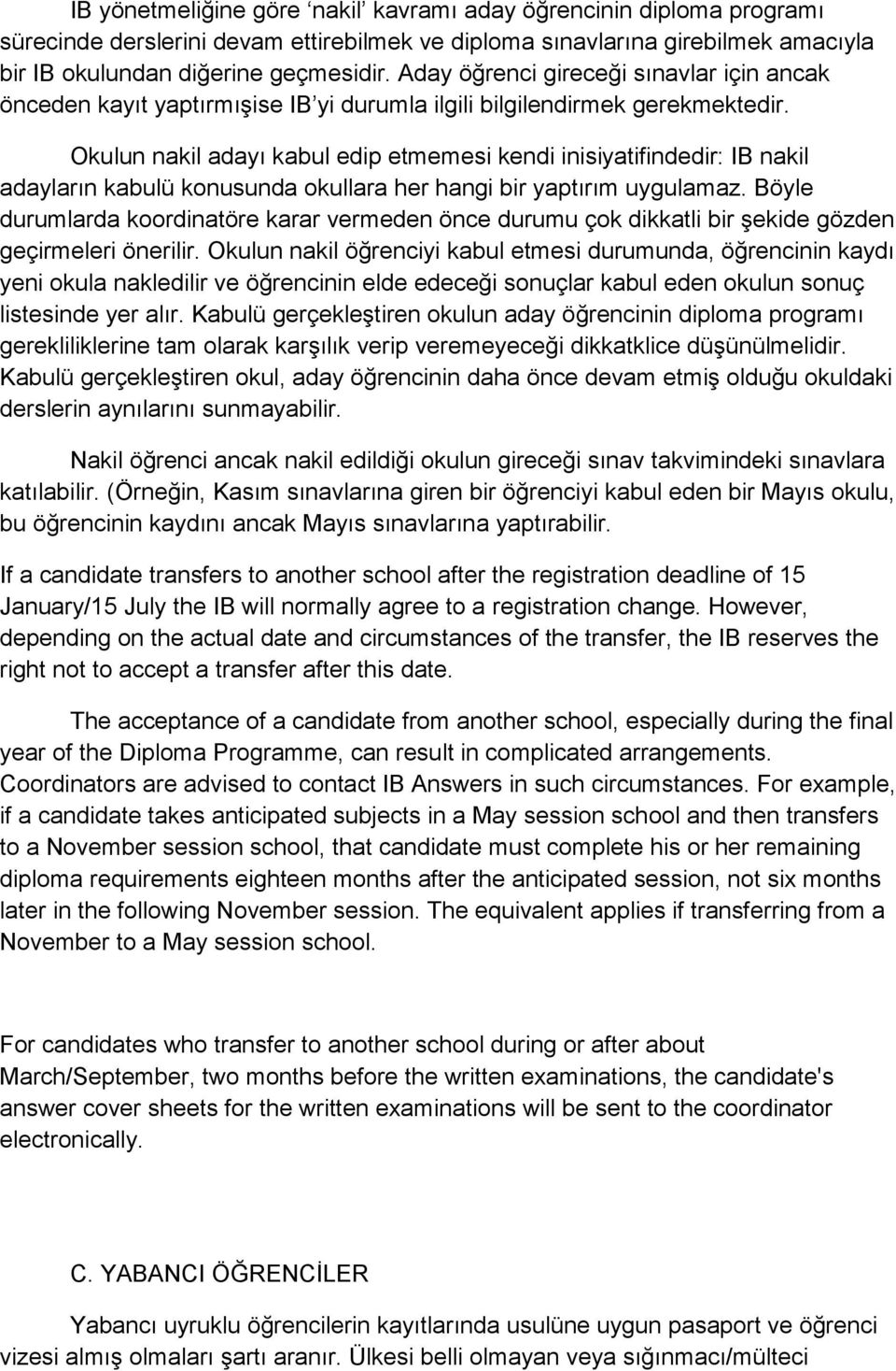 Okulun nakil adayı kabul edip etmemesi kendi inisiyatifindedir: IB nakil adayların kabulü konusunda okullara her hangi bir yaptırım uygulamaz.