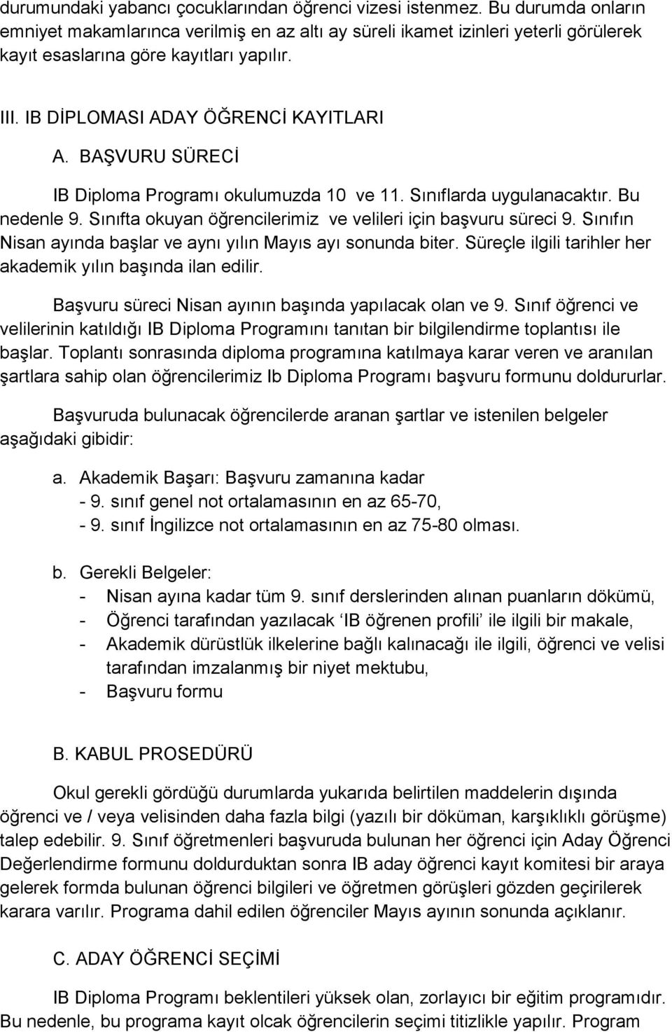 BAŞVURU SÜRECİ IB Diploma Programı okulumuzda 10 ve 11. Sınıflarda uygulanacaktır. Bu nedenle 9. Sınıfta okuyan öğrencilerimiz ve velileri için başvuru süreci 9.