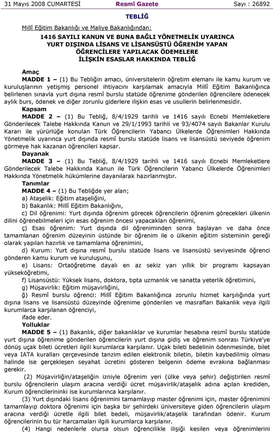 karşılamak amacıyla Millî Eğitim Bakanlığınca belirlenen sınavla yurt dışına resmî burslu statüde öğrenime gönderilen öğrencilere ödenecek aylık burs, ödenek ve diğer zorunlu giderlere ilişkin esas