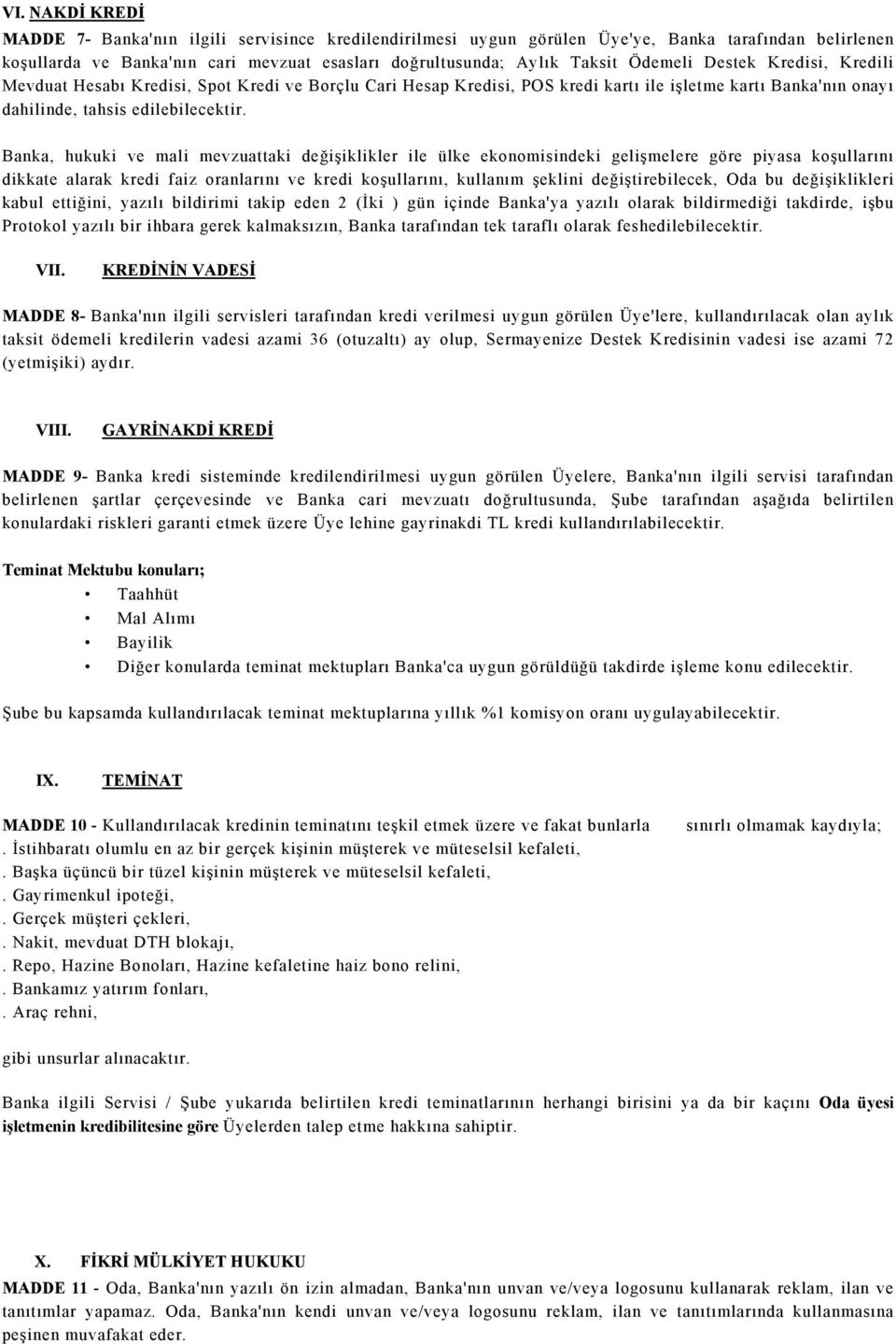 Banka, hukuki ve mali mevzuattaki değişiklikler ile ülke ekonomisindeki gelişmelere göre piyasa koşullarını dikkate alarak kredi faiz oranlarını ve kredi koşullarını, kullanım şeklini