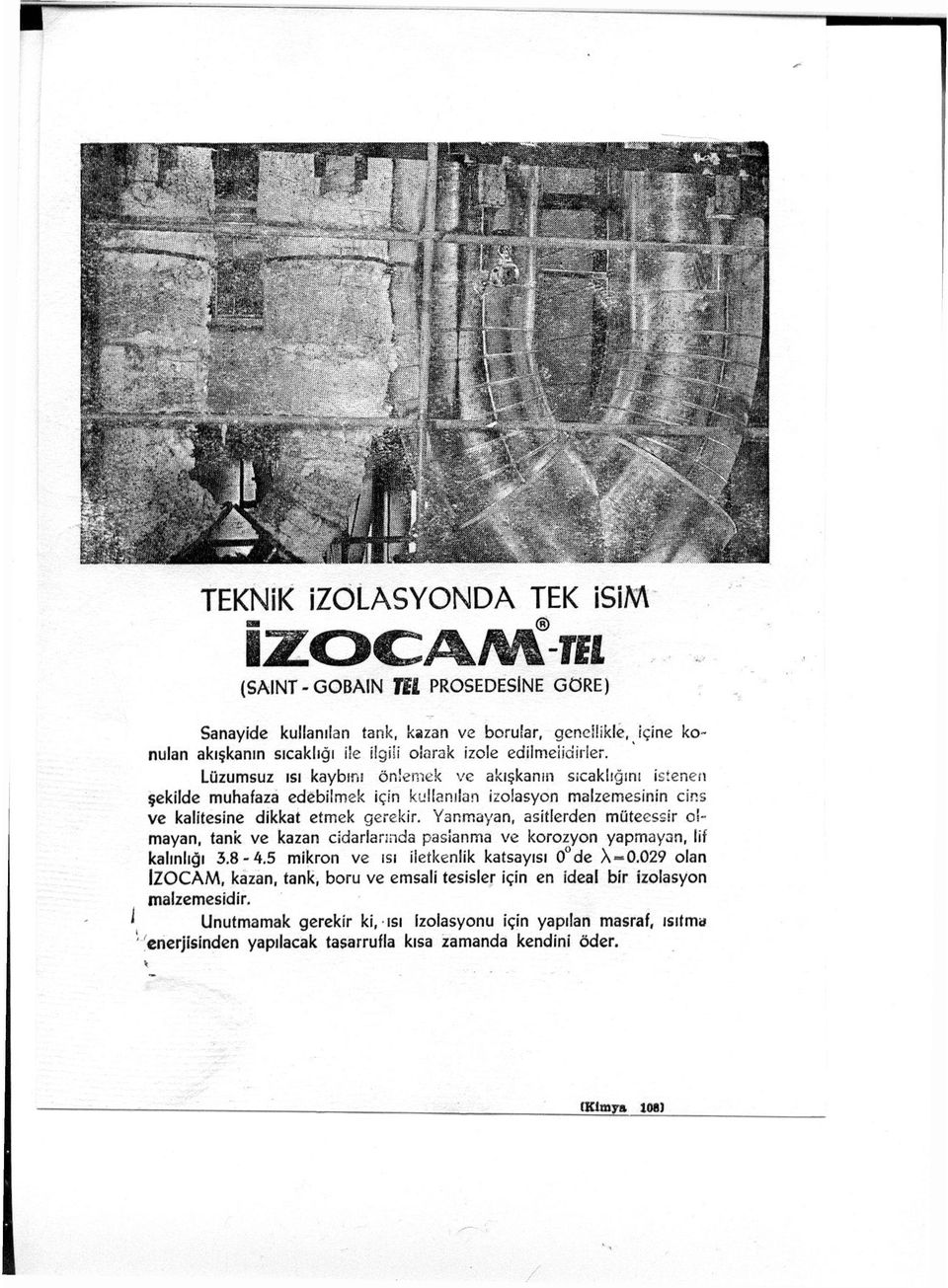 Yanmayan, asitlerden müteessir olmayan, tank ve kazan cidarlarında paslanma ve korozyon yapmayan, lif kalınlığı 3.8-4.5 mikron ve ısı iletkenlik katsayısı 0 de X-0.