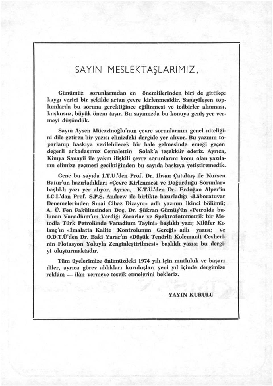 Sayın Aysen Müezzinoğlu'nun çevre sorunlarının genel niteliğini dile getiren bir yazısı elinizdeki dergide yer alıyor.