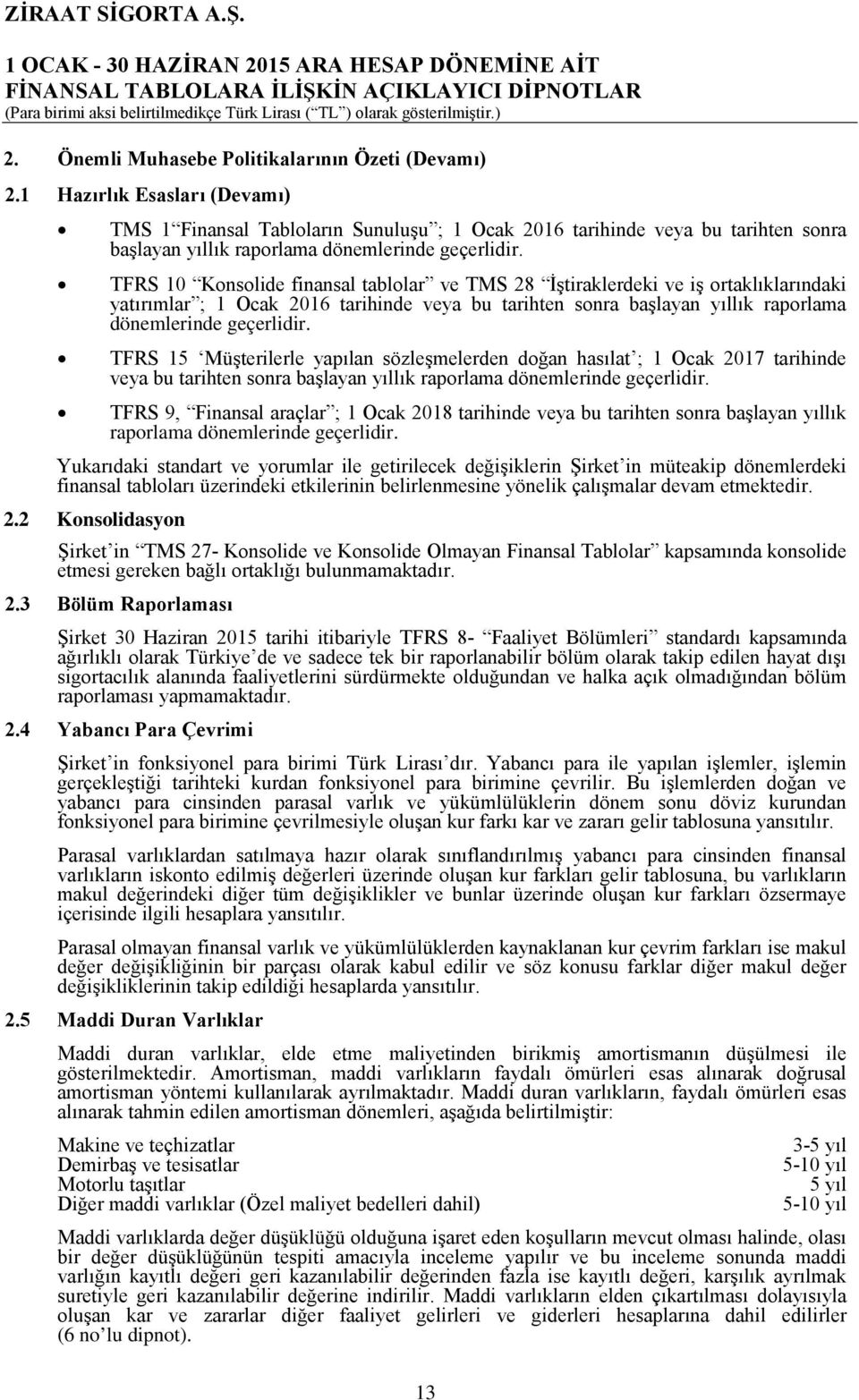 TFRS 10 Konsolide finansal tablolar ve TMS 28 İştiraklerdeki ve iş ortaklıklarındaki yatırımlar ; 1 Ocak 2016 tarihinde veya bu tarihten sonra başlayan yıllık raporlama dönemlerinde geçerlidir.