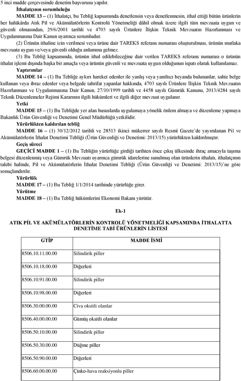 olmak üzere ilgili tüm mevzuata uygun ve güvenli olmasından, 29/6/2001 tarihli ve 4703 sayılı Ürünlere İlişkin Teknik Mevzuatın Hazırlanması ve Uygulanmasına Dair Kanun uyarınca sorumludur.