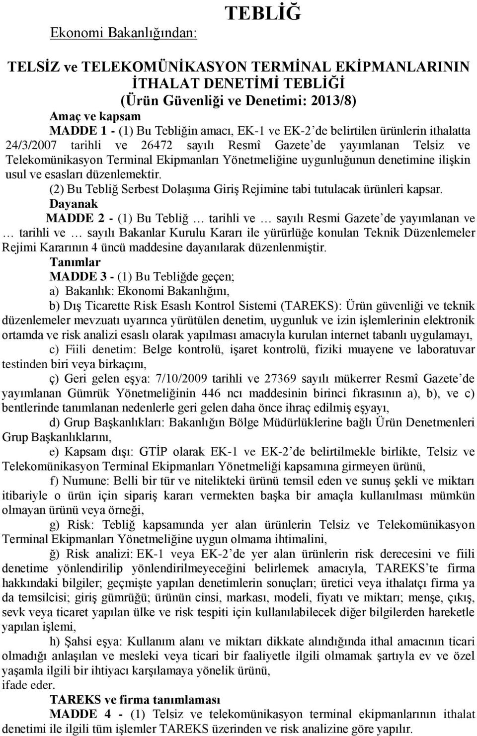 ve esasları düzenlemektir. (2) Bu Tebliğ Serbest Dolaşıma Giriş Rejimine tabi tutulacak ürünleri kapsar.