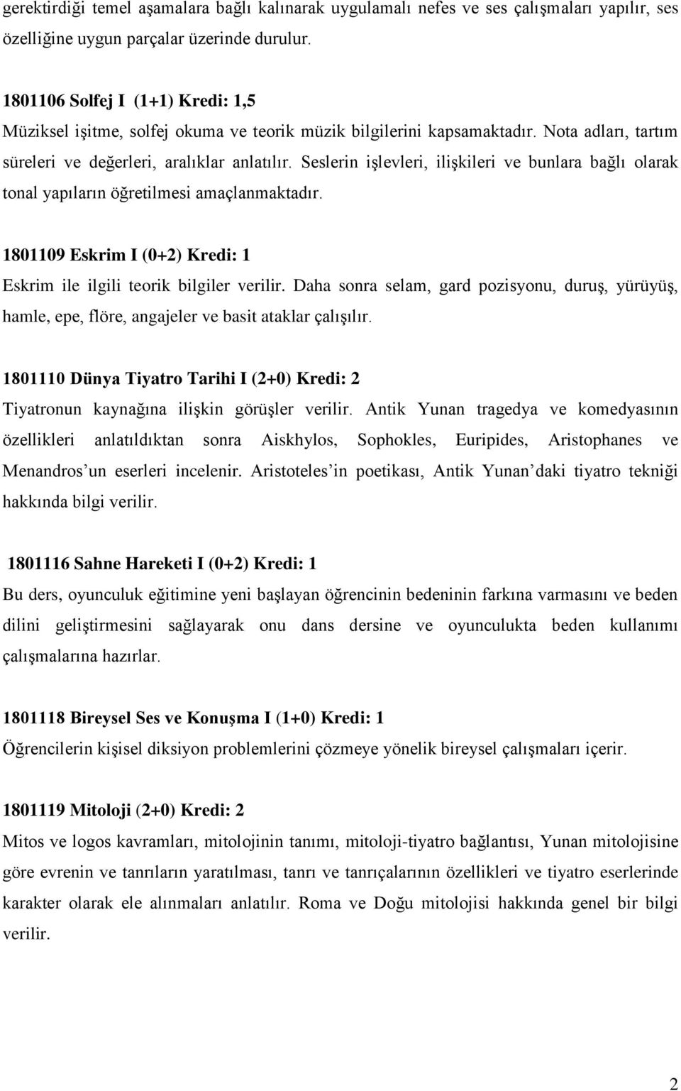 Seslerin işlevleri, ilişkileri ve bunlara bağlı olarak tonal yapıların öğretilmesi amaçlanmaktadır. 1801109 Eskrim I (0+2) Kredi: 1 Eskrim ile ilgili teorik bilgiler verilir.