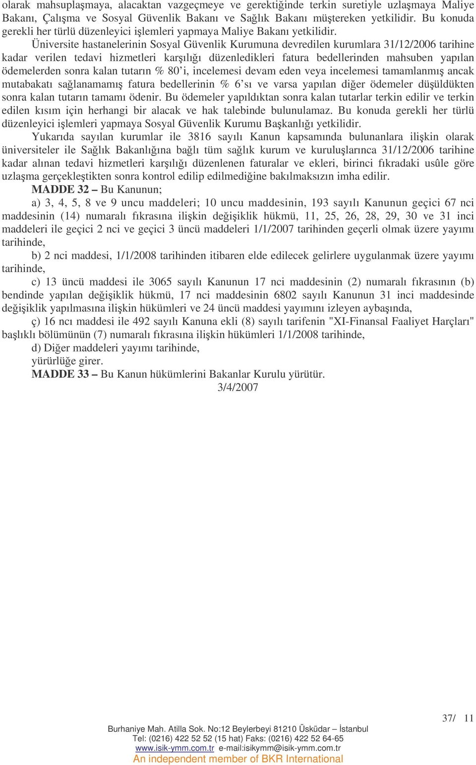 Üniversite hastanelerinin Sosyal Güvenlik Kurumuna devredilen kurumlara 31/12/2006 tarihine kadar verilen tedavi hizmetleri karılıı düzenledikleri fatura bedellerinden mahsuben yapılan ödemelerden