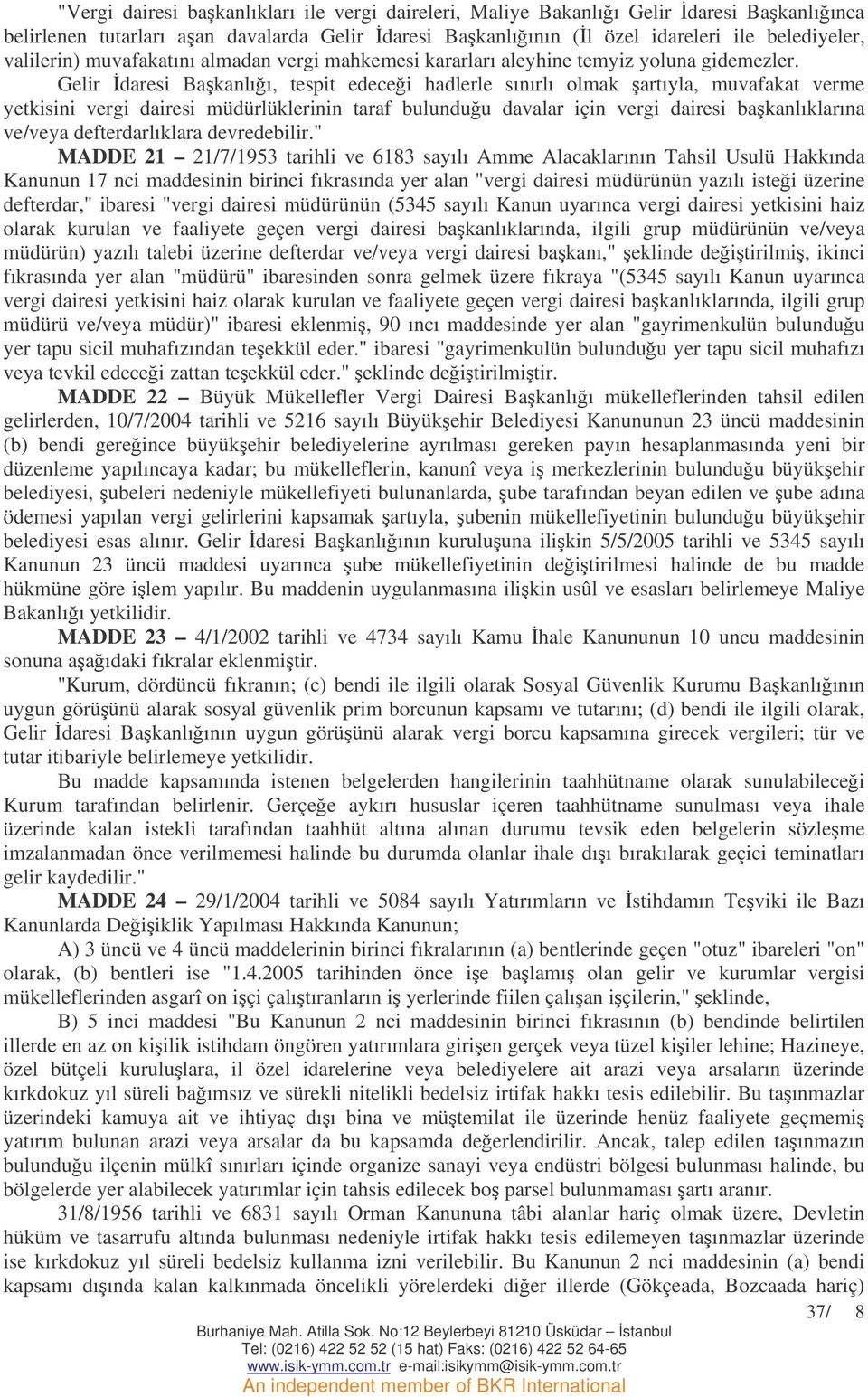 Gelir daresi Bakanlıı, tespit edecei hadlerle sınırlı olmak artıyla, muvafakat verme yetkisini vergi dairesi müdürlüklerinin taraf bulunduu davalar için vergi dairesi bakanlıklarına ve/veya