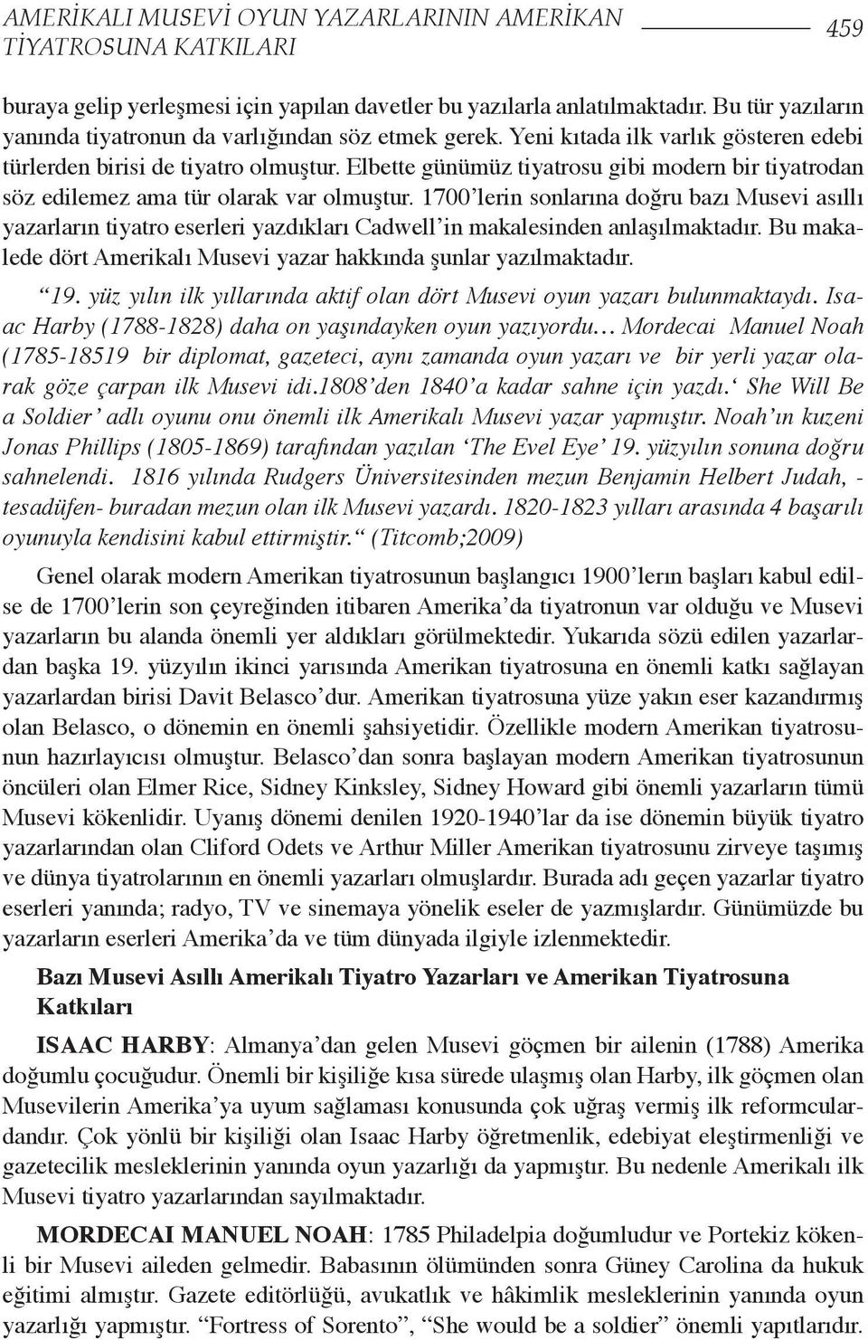 1700 lerin sonlarına doğru bazı Musevi asıllı yazarların tiyatro eserleri yazdıkları Cadwell in makalesinden anlaşılmaktadır. Bu makalede dört Amerikalı Musevi yazar hakkında şunlar yazılmaktadır. 19.