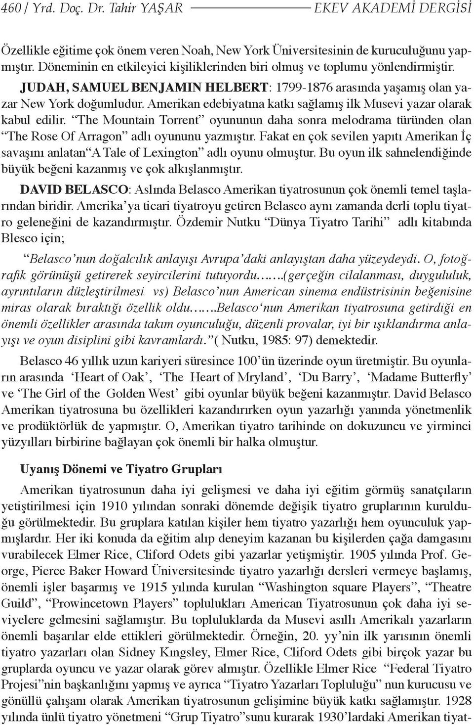 Amerikan edebiyatına katkı sağlamış ilk Musevi yazar olarak kabul edilir. The Mountain Torrent oyununun daha sonra melodrama türünden olan The Rose Of Arragon adlı oyununu yazmıştır.