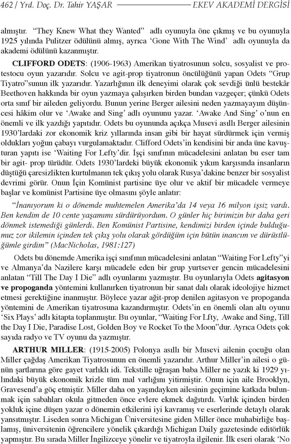 CLIFFORD ODETS: (1906-1963) Amerikan tiyatrosunun solcu, sosyalist ve protestocu oyun yazarıdır. Solcu ve agit-prop tiyatronun öncülüğünü yapan Odets Grup Tiyatro sunun ilk yazarıdır.