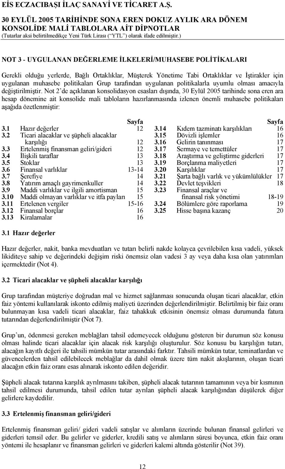 Not 2 de açıklanan konsolidasyon esasları dışında, 30 Eylül 2005 tarihinde sona eren ara hesap dönemine ait konsolide mali tabloların hazırlanmasında izlenen önemli muhasebe politikaları aşağıda