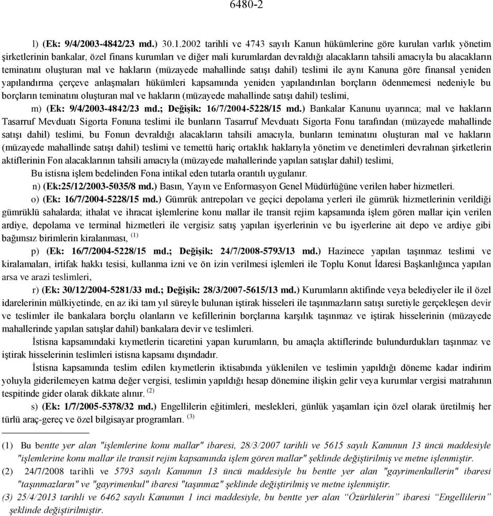 alacakların teminatını oluşturan mal ve hakların (müzayede mahallinde satışı dahil) teslimi ile aynı Kanuna göre finansal yeniden yapılandırma çerçeve anlaşmaları hükümleri kapsamında yeniden