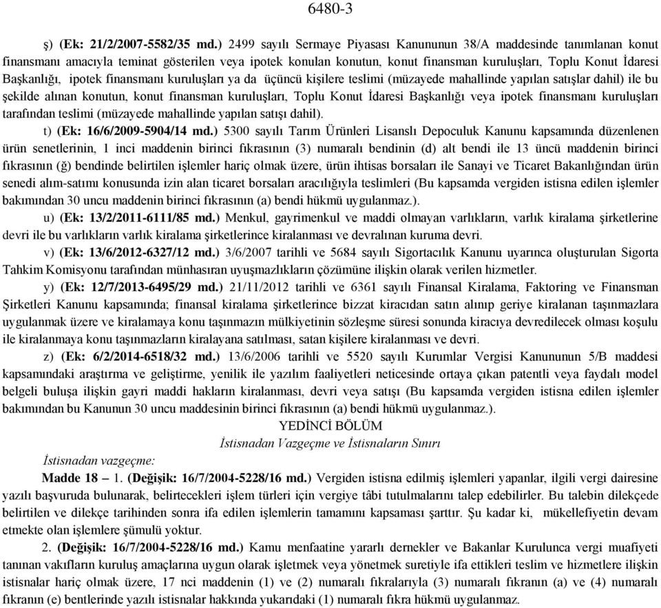 Başkanlığı, ipotek finansmanı kuruluşları ya da üçüncü kişilere teslimi (müzayede mahallinde yapılan satışlar dahil) ile bu şekilde alınan konutun, konut finansman kuruluşları, Toplu Konut İdaresi