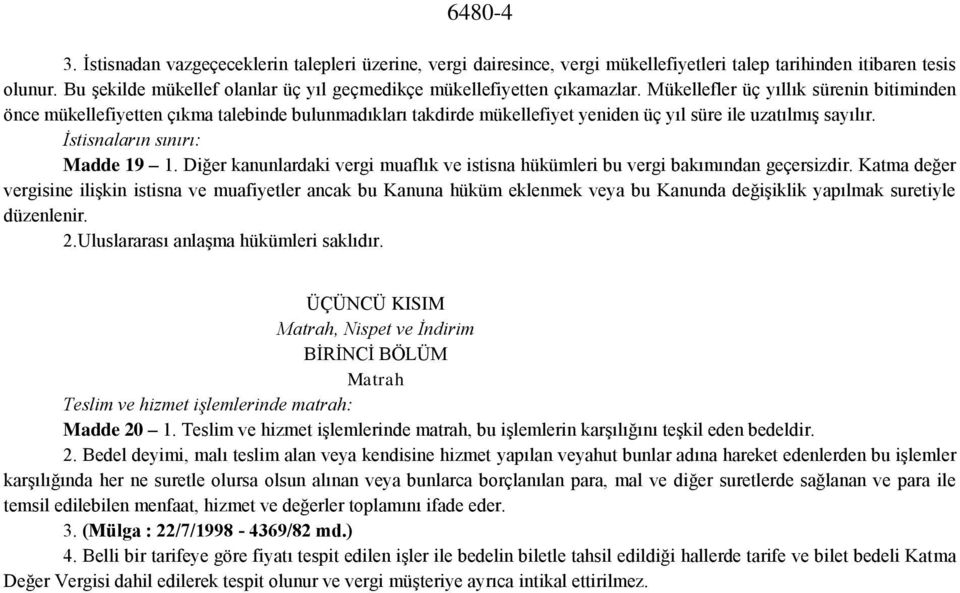 Mükellefler üç yıllık sürenin bitiminden önce mükellefiyetten çıkma talebinde bulunmadıkları takdirde mükellefiyet yeniden üç yıl süre ile uzatılmış sayılır. Ġstisnaların sınırı: Madde 19 1.