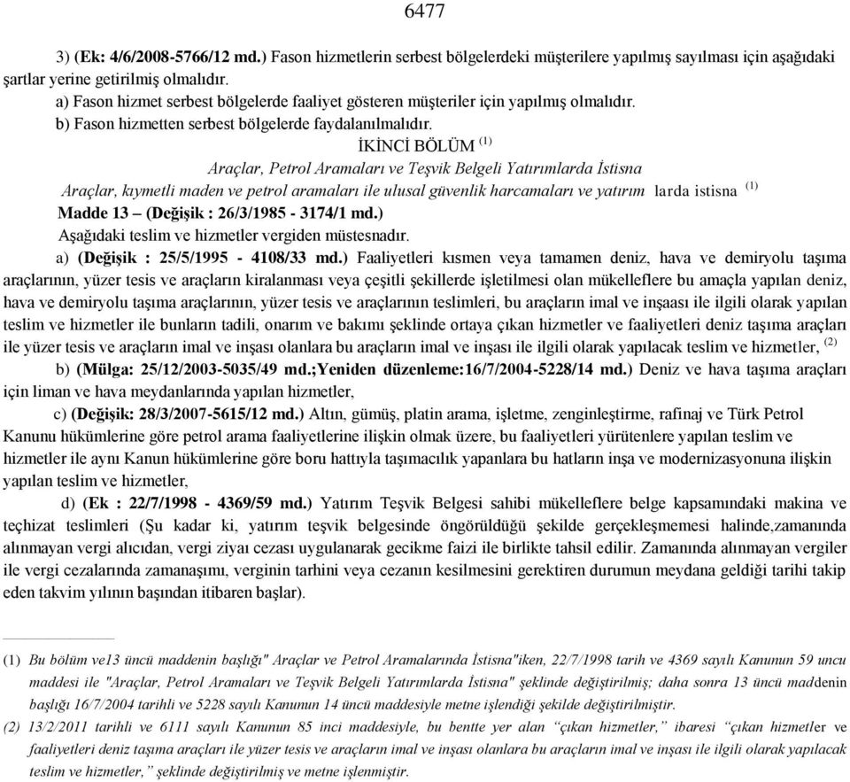 İKİNCİ BÖLÜM (1) Araçlar, Petrol Aramaları ve TeĢvik Belgeli Yatırımlarda Ġstisna Araçlar, kıymetli maden ve petrol aramaları ile ulusal güvenlik harcamaları ve yatırım larda istisna (1) Madde 13