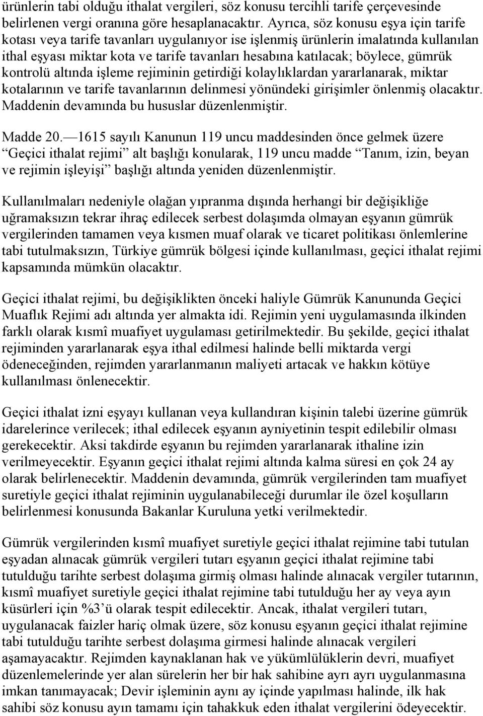 gümrük kontrolü altında işleme rejiminin getirdiği kolaylıklardan yararlanarak, miktar kotalarının ve tarife tavanlarının delinmesi yönündeki girişimler önlenmiş olacaktır.