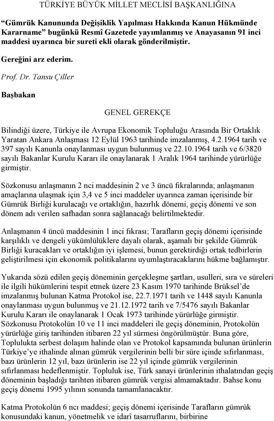 Tansu Çiller Başbakan GENEL GEREKÇE Bilindiği üzere, Türkiye ile Avrupa Ekonomik Topluluğu Arasında Bir Ortaklık Yaratan Ankara Anlaşması 12 